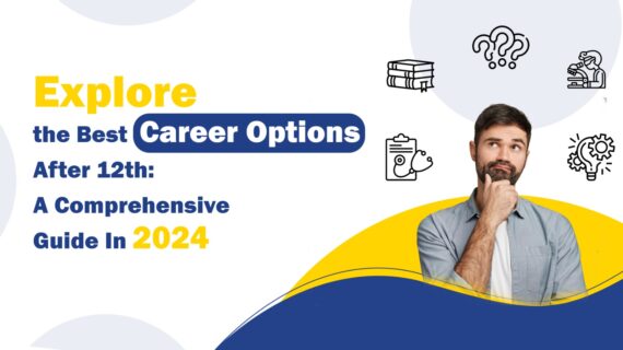 Explore the Best Career Options After 12th: A Comprehensive Guide In 2024