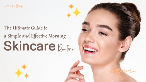 The Ultimate Guide to a Morning Skincare Routine Simple and Effective