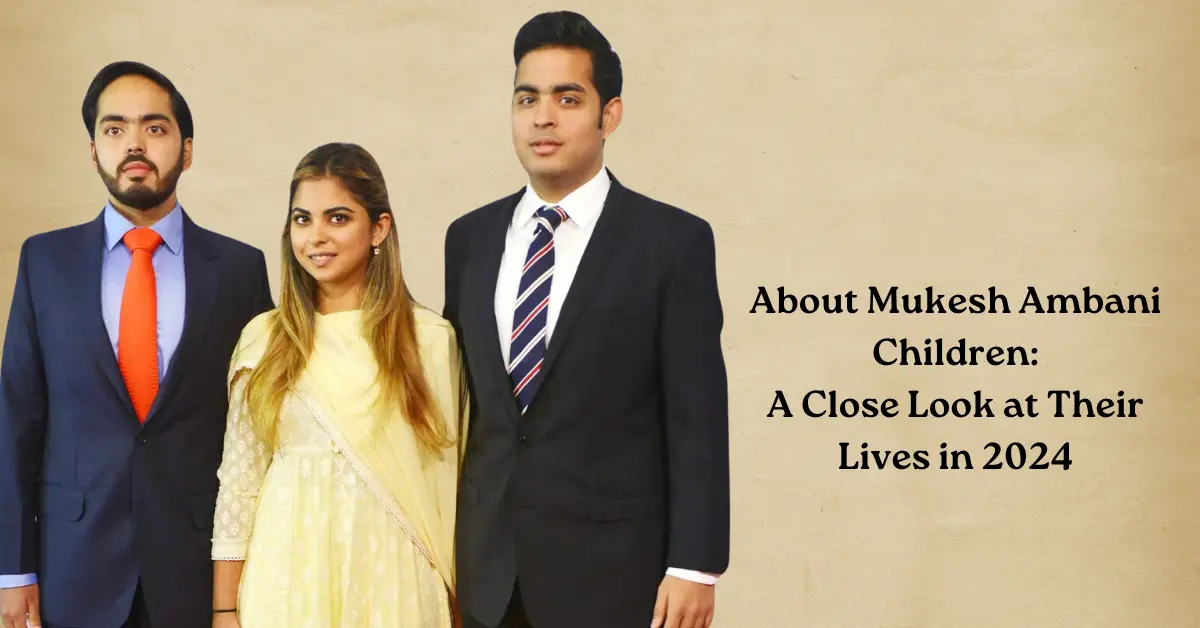  About Mukesh Ambani Children: A Close Look at Their Dynamic Lives in 2024