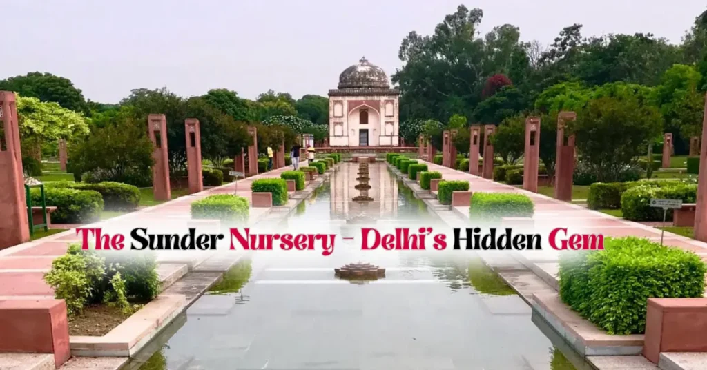 The Sunder Nursery – Delhi’s Hidden Gem