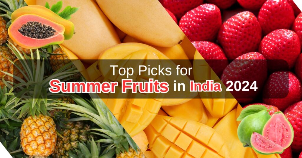 Top Picks for Summer Fruits in India 2024 And Their Benefits