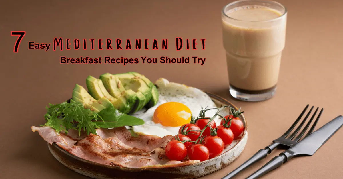 7 Easy Mediterranean Diet Breakfast Recipes You Should Try