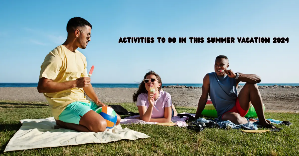  8 Activities to Do in this Summer Vacation 2024