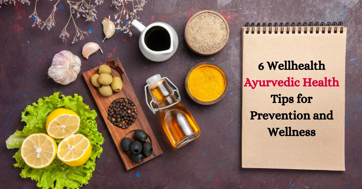  6 Wellhealth Ayurvedic Health Tips for Prevention and Wellness