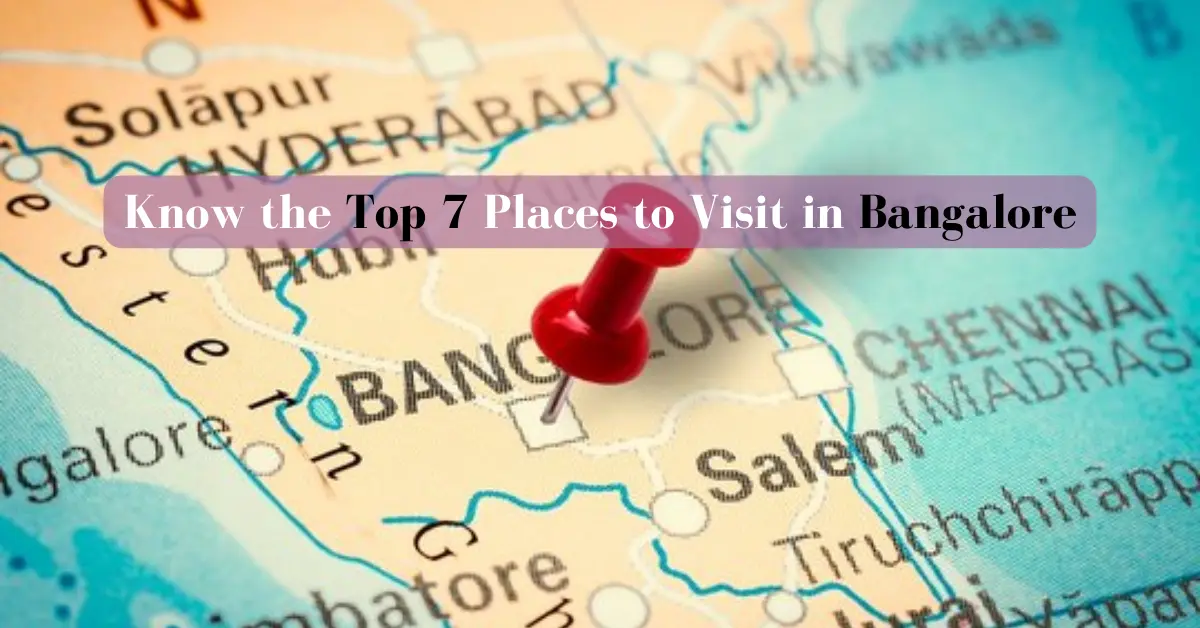  Know the Top 7 Places to Visit in Bangalore