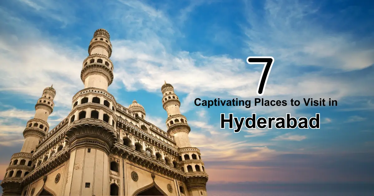 7 Captivating Places to Visit in Hyderabad