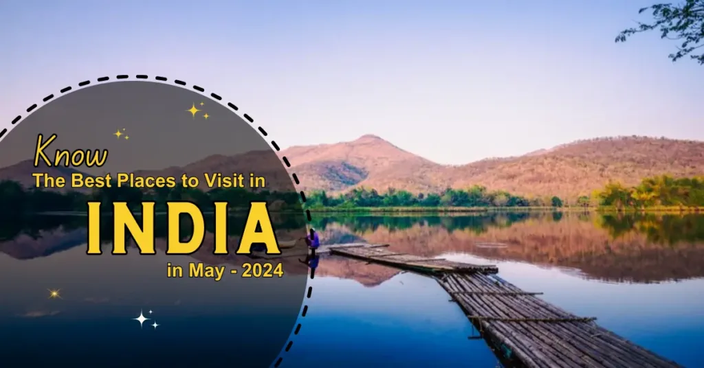 Know the Best Places to Visit in India in May- 2024