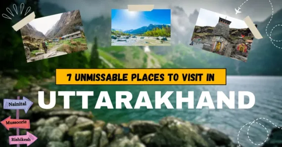 7 Unmissable Places to Visit in Uttarakhand