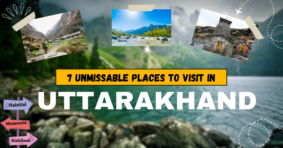 7 Unmissable Places to Visit in Uttarakhand
