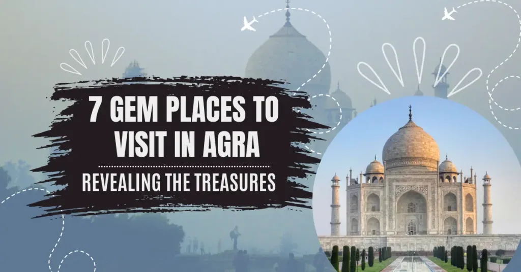 7 Amazing Places to Visit in Agra: The Hidden Gems