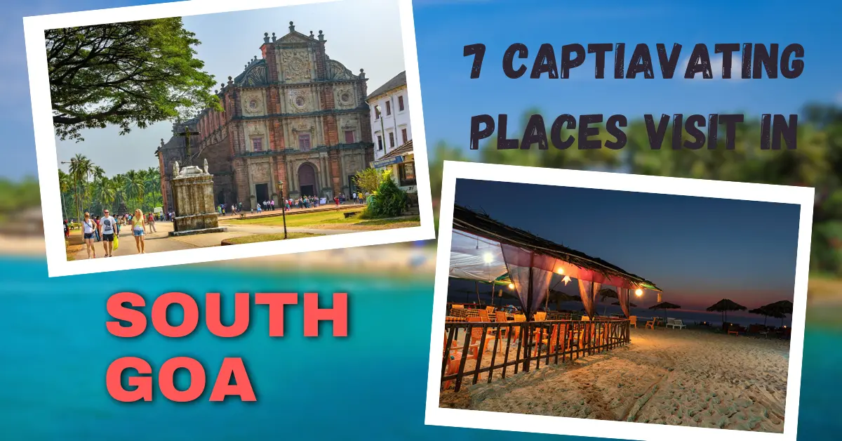 7 Captivating Places to Visit in South Goa