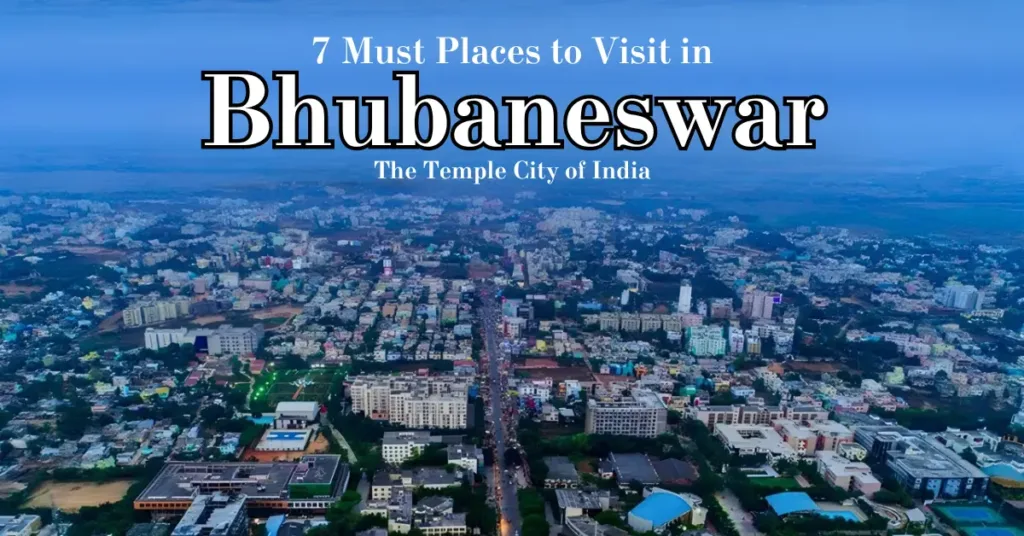 7 Must Places to Visit in Bhubaneswar- The Temple City of India