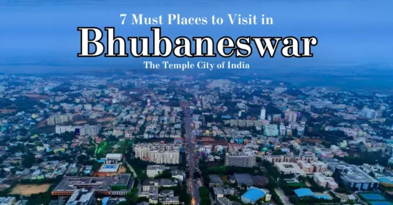 7 Must Places to Visit in Bhubaneswar- The Temple City of India