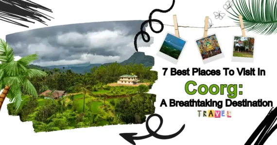 7 Best Places To Visit In Coorg: A Breathtaking Destination