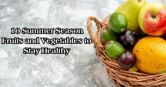 10 Summer Season Fruits and Vegetables to Stay Healthy