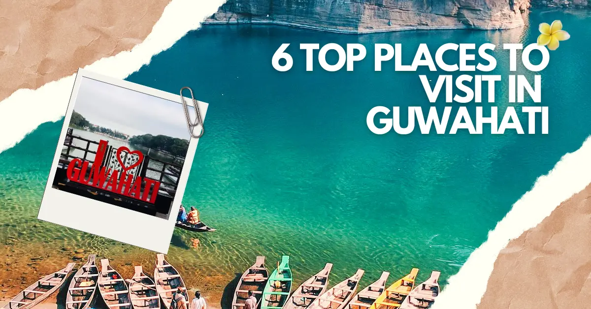  6 Top Places to Visit in Guwahati