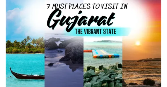 7 Must Places to Visit in Gujarat- The Vibrant State