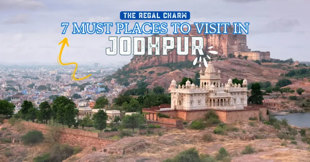 The Regal Charm: 7 Must Places to Visit in Jodhpur