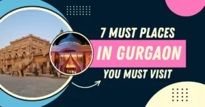 7 Must places to visit in Gurgaon- The Millennium City