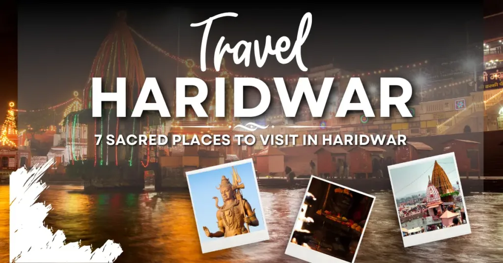 7 Sacred Places to Visit in Haridwar