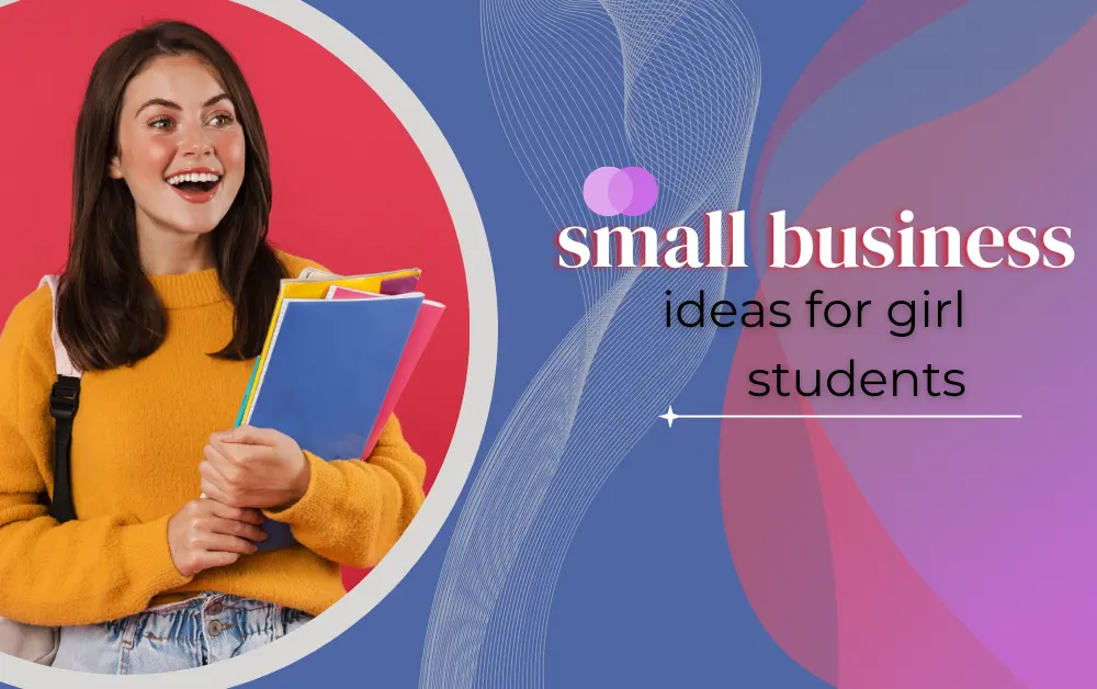 7 Small Business Ideas for Girl Students