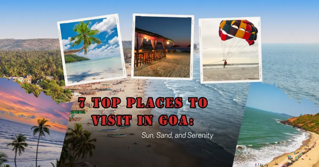 7 Top Places to Visit in Goa: Sun, Sand, and Serenity