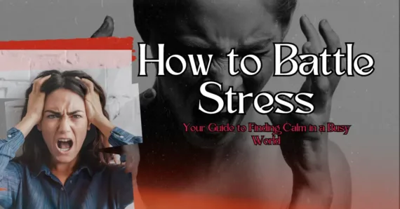 How to Battle Stress: 10 Guides to Finding Calm in a Busy World