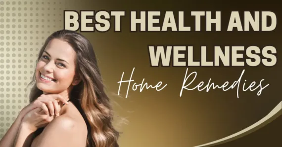 7 Best Health and Wellness Home Remedies