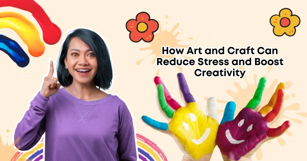 How Art and Craft Can Reduce Stress and Boost Creativity