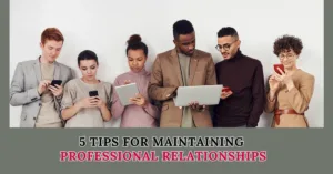 5 Tips for Maintaining Professional Relationships