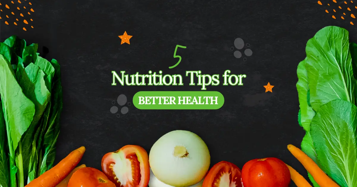  5 Nutrition Tips for Better Health