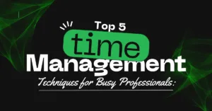 Top 5 Time Management Techniques for Busy Professionals