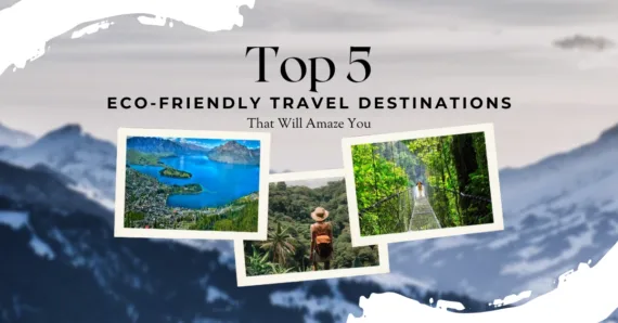 Top 5 Eco-Friendly Travel Destinations That Will Amaze You