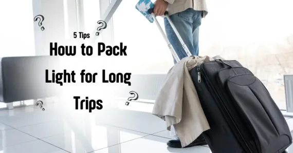 How to Pack Light for Long Trips – 5 Tips