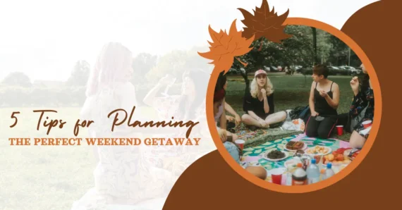 5 Tips for Planning the Perfect Weekend Getaway