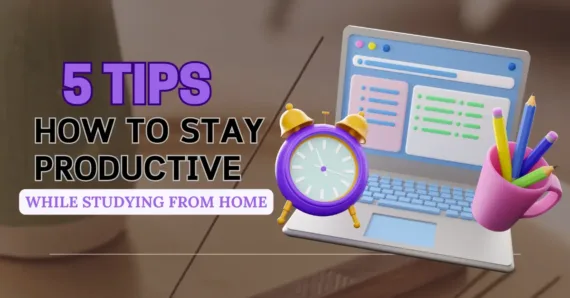 How to Stay Productive While Studying from Home: 5 Tips