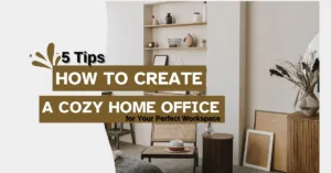 How to Create a Cozy Home Office: 5 Tips for Your Perfect Workspace