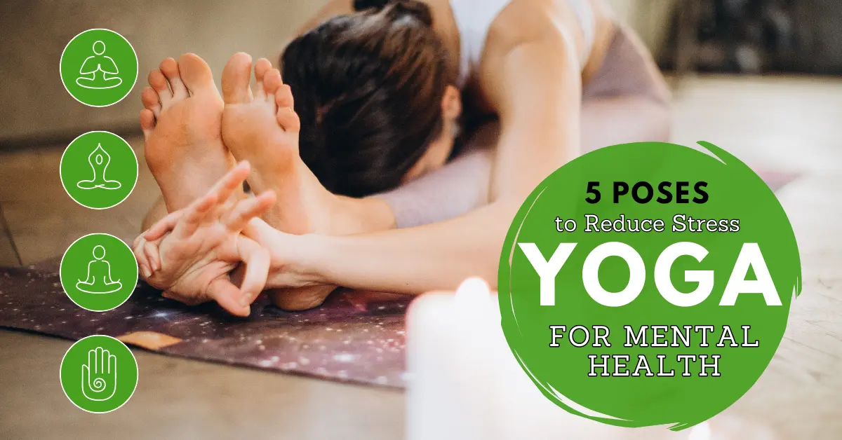  Yoga for Mental Health: 5 Poses to Reduce Stress