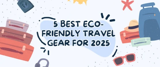 Best Eco-Friendly Travel Gear