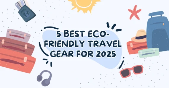 5 Best Eco-Friendly Travel Gear for 2025