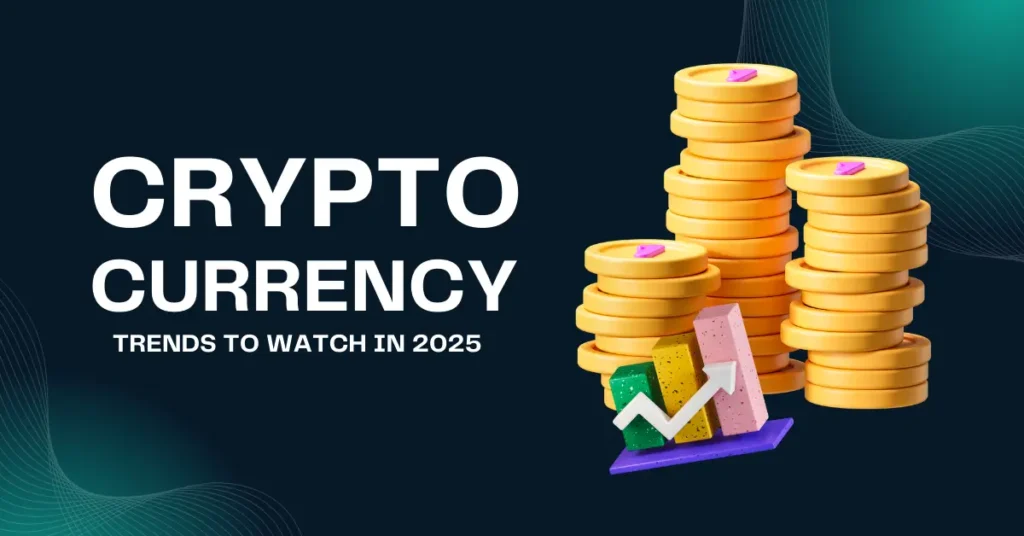 Cryptocurrency Trends to Watch in 2025