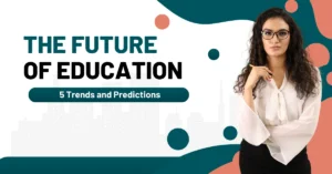 The Future of Education: 5 Trends and Predictions