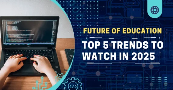 Future of Educations: Top 5 Trends to Watch in 2025