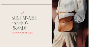 5 Sustainable Fashion Brands to Watch in 2025