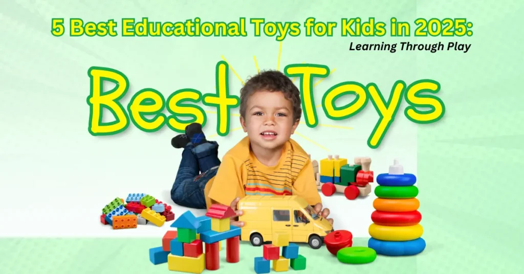 5 Best Educational Toys for Kids in 2025: Learning Through Play