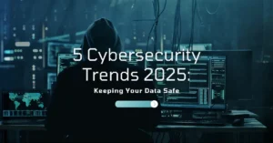 5 Cybersecurity Trends 2025: Keeping Your Data Safe