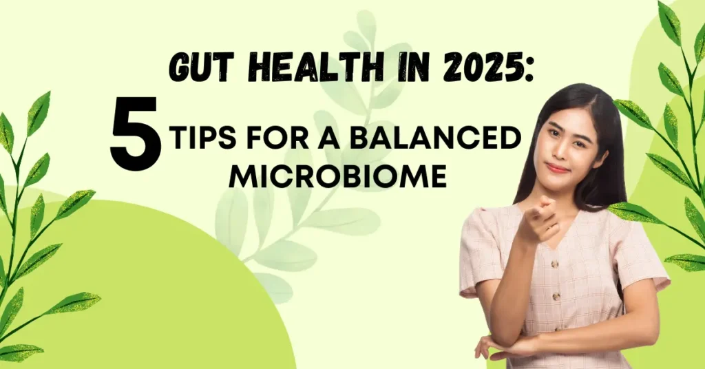 Gut Health in 2025: 5 Tips for a Balanced Microbiome