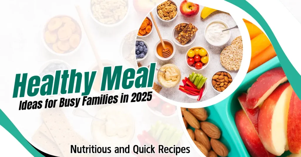 5 Healthy Meal Ideas for Busy Families in 2025: Nutritious and Quick Recipes