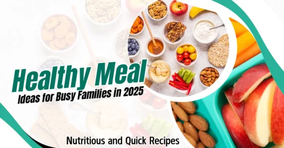 5 Healthy Meal Ideas for Busy Families in 2025: Nutritious and Quick Recipes