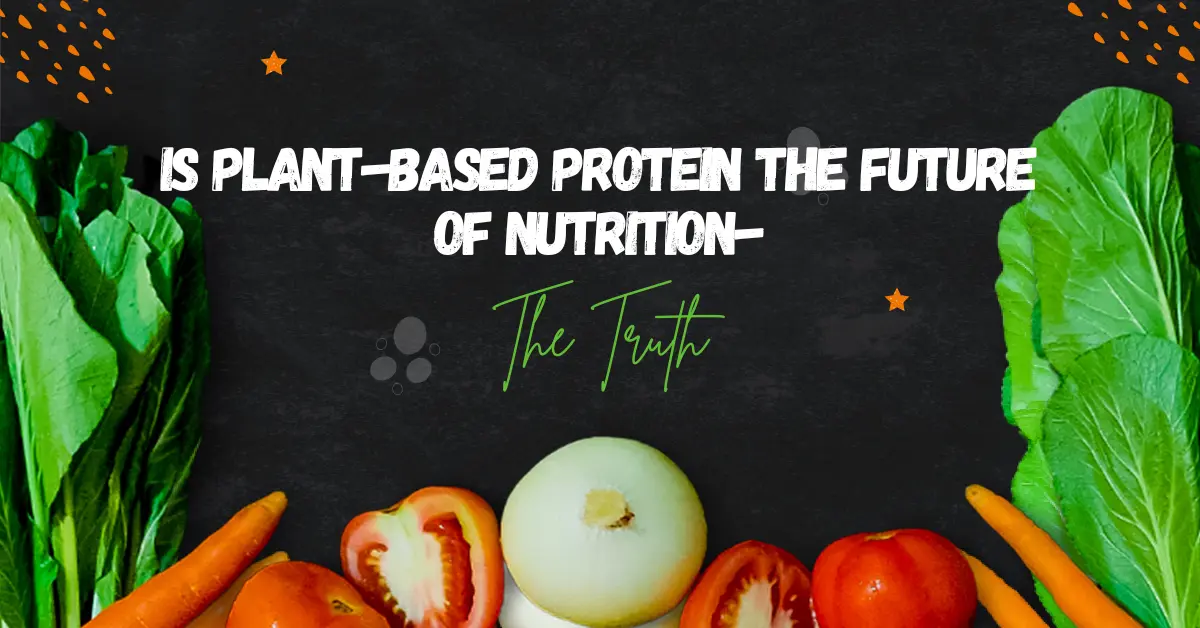  Is Plant-Based Protein the Future of Nutrition-The Truth